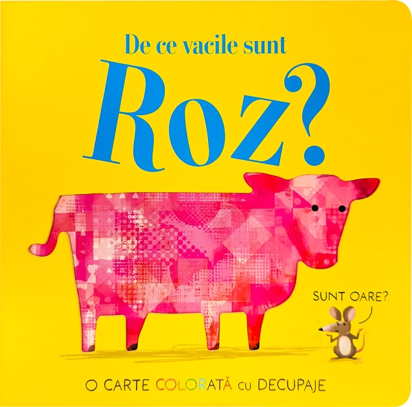 Cover van De ce vacile sunt roz? O carte colorata cu decupaje